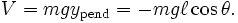  V = m g y_\mathrm{pend} = - m g \ell \cos \theta . 