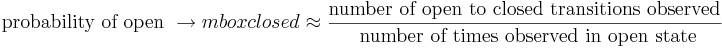 \mbox{probability of open } \rightarrow mbox{ closed} \approx \frac{ \mbox{number of open to closed transitions observed}}{ \mbox{ number of times observed in open state}} 