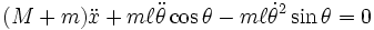   (M + m) \ddot x + m \ell \ddot\theta\cos\theta-m \ell \dot\theta ^2 \sin\theta = 0 